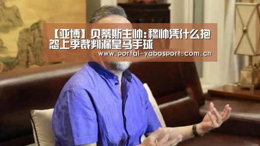 【亚博】贝蒂斯主帅:穆帅凭什么抱怨上季裁判漏皇马手球(图2) 亚博体育